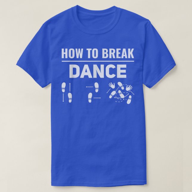 How To Break Dance Breakdance Break Dancer Breakda T-Shirt (Design Front)