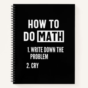 "How to do math. 1. Write down the problem 2. Cry" Notebook
