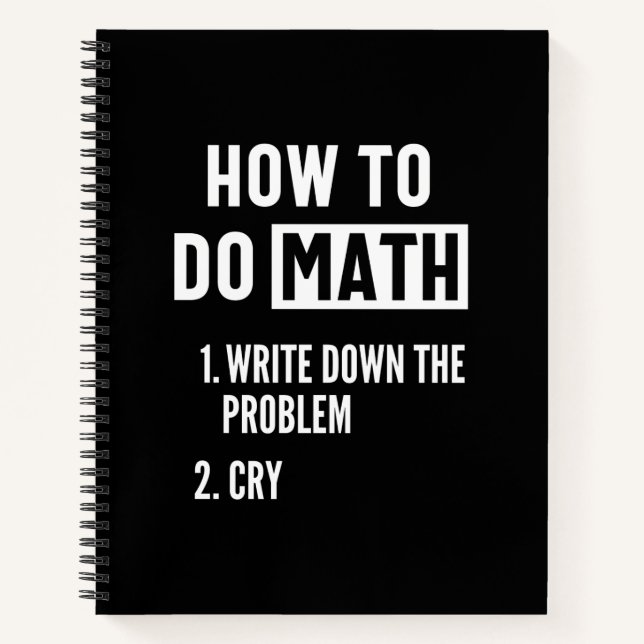 "How to do math. 1. Write down the problem 2. Cry" Notebook (Front)