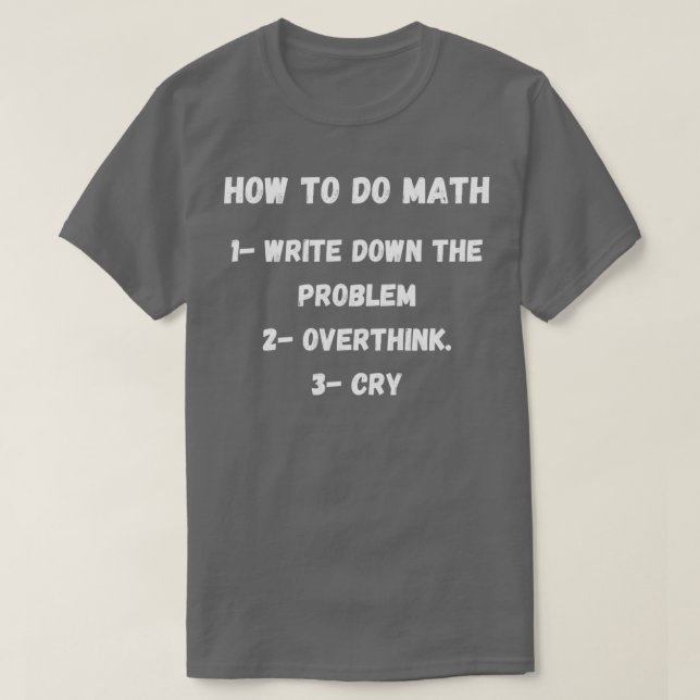 How To Do Math Funny Quote Grow up And Solve Your  T-Shirt (Design Front)