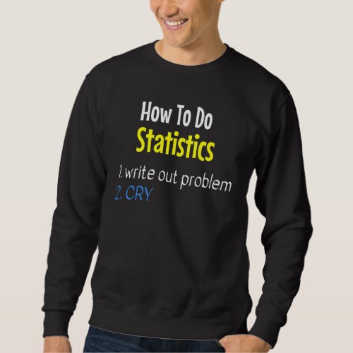How To Do Statistics Write Out Problem Cry Funny Sweatshirt