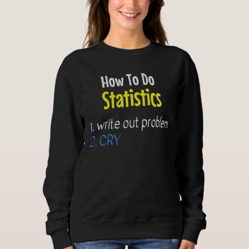 How To Do Statistics Write Out Problem Cry Funny Sweatshirt