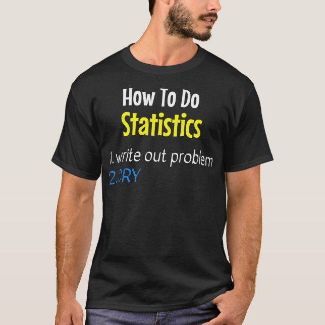 How To Do Statistics Write Out Problem Cry Funny  T-Shirt (Front)