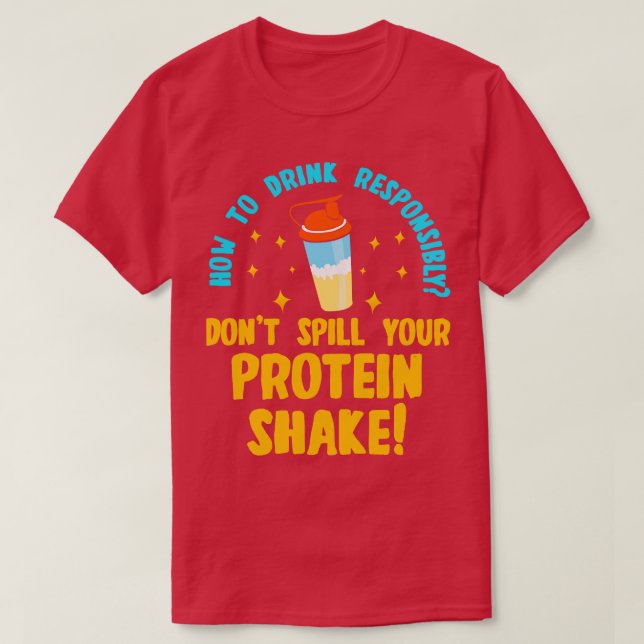 How to Drink Responsibly Dont Spill You Protein Sh T-Shirt (Design Front)