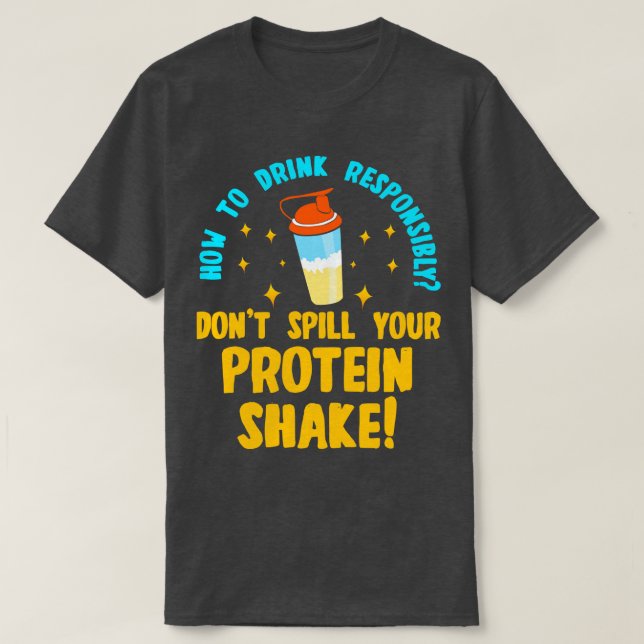 How to Drink Responsibly Dont Spill You Protein Sh T-Shirt (Design Front)