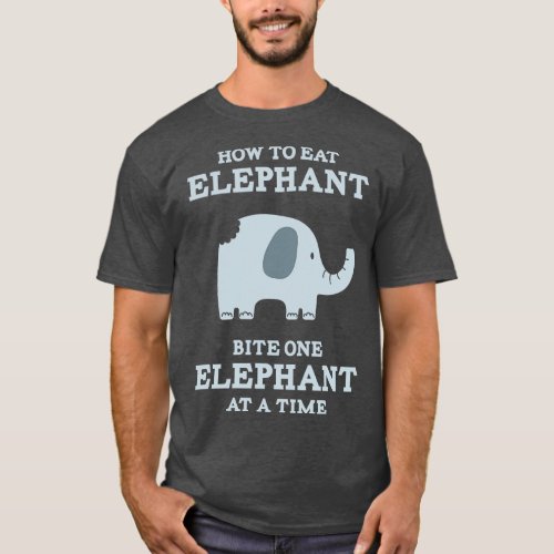 How to Eat Elephant Bite One Elephant at a Time T_Shirt
