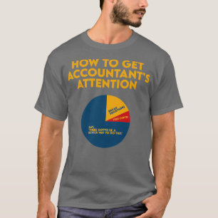 How To Get Accountant Attention Accounting Gift Fu T-Shirt