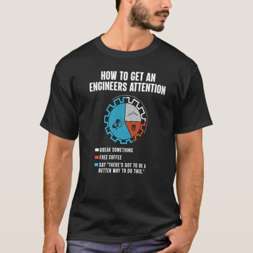 How To Get An Engineers Attention Engineering T_Shirt