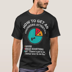 How To Get An Engineers Attention Funny Engineer E T-Shirt