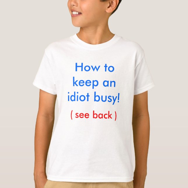 How to keep an idiot busy! T-Shirt (Front)
