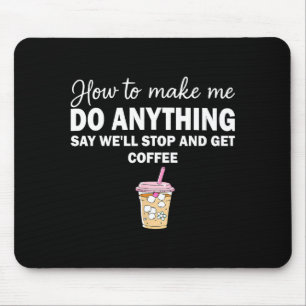 How To Make Me Do Anything Say We'll Stop And Get  Mouse Pad