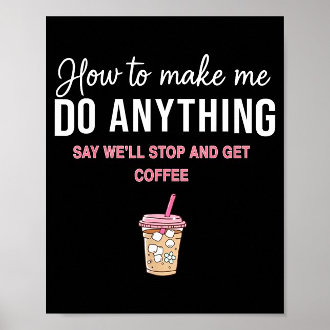 How To Make Me Do Anything Say We'll Stop And Get  Poster (Front)