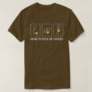 how to pick up chicks T-Shirt