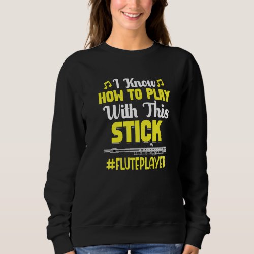 How To Play With Stick Flute Player Flutist Music  Sweatshirt