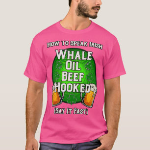 How To Speak Irish Whale Oil Beef Hooked St Patric T-Shirt