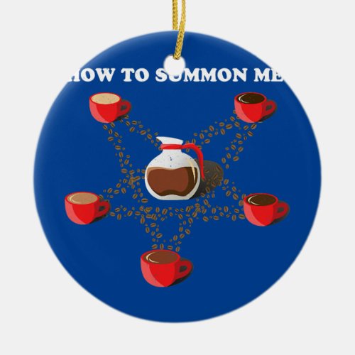 How to summon me Coffee  Ceramic Ornament