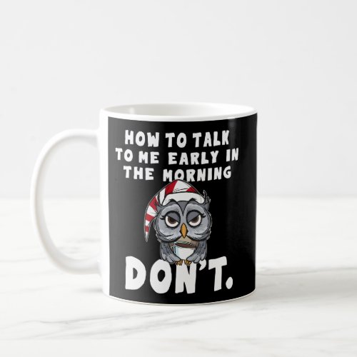 How To Talk To Me In The Morning DonT I Hate Morn Coffee Mug