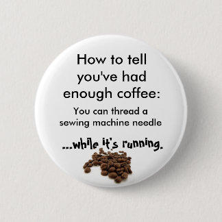 How to tell you've had enough coffee pinback button