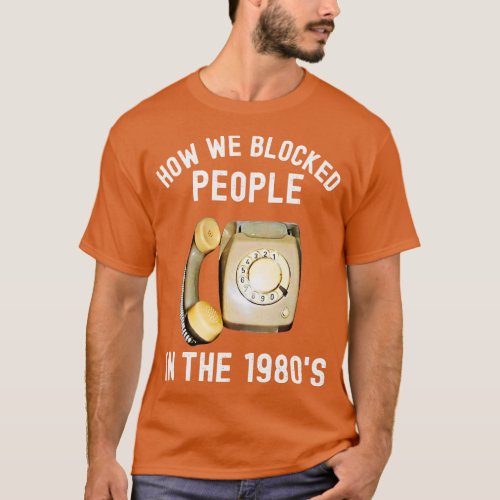 How We Blocked People In The 1980s 1 T_Shirt