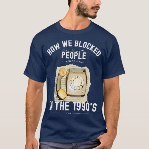 How we Blocked People in the 1990s T_Shirt