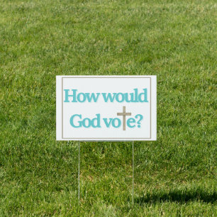 How Would God Vote Political Yard Sign