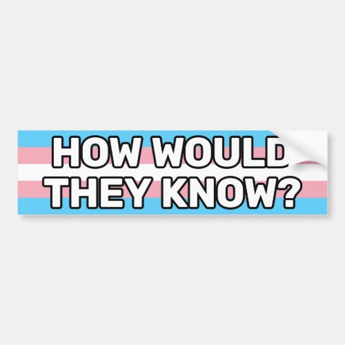 How Would They Know White Trans Pride Flag Funny Bumper Sticker