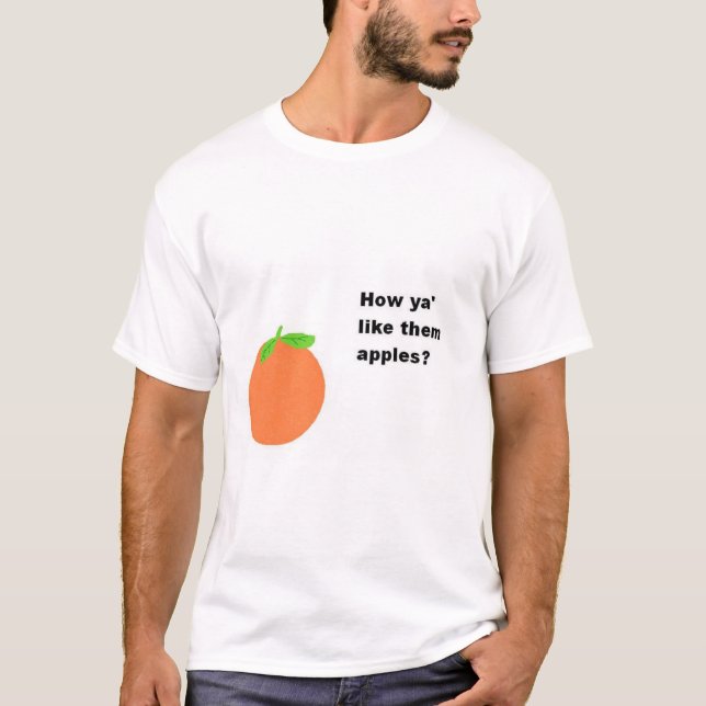 How ya' like them apples? T-Shirt (Front)