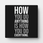 How You Do Anything Is How You Do Everything Plaque at Zazzle