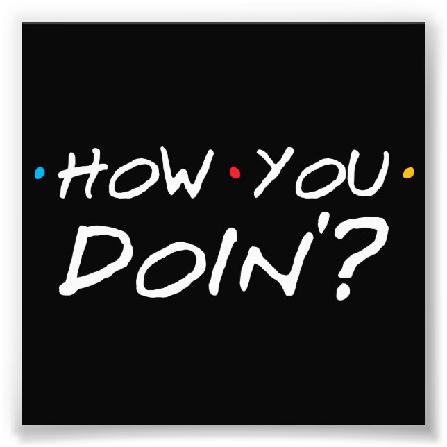 How You Doin'? Photo Print (Front)