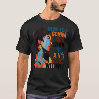 How You Gonna Win, When You Ain't Right Within T-Shirt
