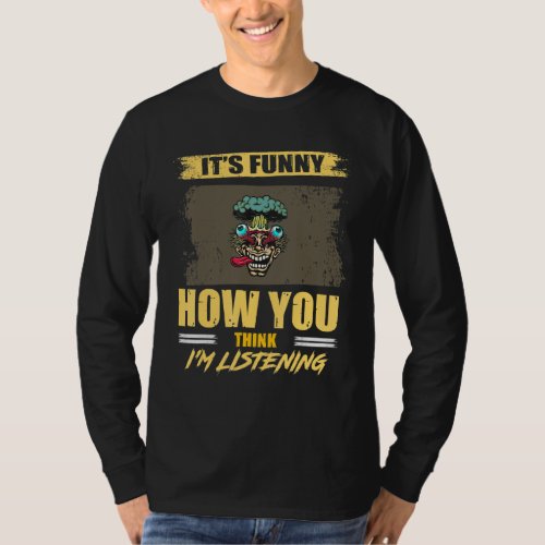 How You Think Im Listening Funny Saying Humor T_Shirt