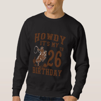 Howdy It's My 26th Birthday Western Cowboy 26 Year Sweatshirt