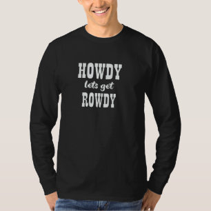 Howdy Let's Get Rowdy Cowgirl Bachelorette Bride P T-Shirt