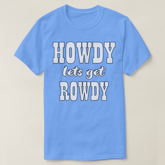 Howdy Let's Get Rowdy Cowgirl Bachelorette Bride P T-Shirt (Design Front)
