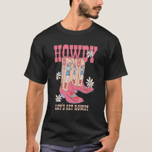 Howdy Let's Get Rowdy Cowgirl Boots Bachelorette B T-Shirt