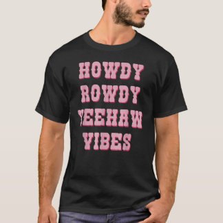 Howdy Rowdy Yeehaw Vibes Western Country Southern  T-Shirt