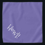 Howl! Purple and White Typography Pet Bandana<br><div class="desc">Periwinkle Blue bandana, with cute, funny, white typography... .Howl! Perfect for your pet's night out on the town or afternoon at the park. The background color is customizable to any color you desire, as are the font style, size, and/or color. Make it your own! When you wear Boagie's cute designs,...</div>