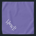 Howl! Purple and White Typography Pet Bandana<br><div class="desc">Periwinkle Blue bandana, with cute, funny, white typography... .Howl! Perfect for your pet's night out on the town or afternoon at the park. The background color is customizable to any color you desire, as are the font style, size, and/or color. Make it your own! When you wear Boagie's cute designs,...</div>