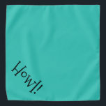 Howl! Teal and Black Customizable Pet Bandana<br><div class="desc">Teal bandana, with cute, funny, black text... .Howl! Perfect for your pet's night out on the town or afternoon at the park. The background color is customizable to any color you desire, as are the font style, size, and color. Make it your own! When you wear Boagie's cute designs, you...</div>