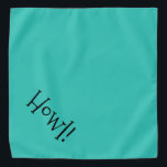 Howl! Teal and Black Customizable Pet Bandana<br><div class="desc">Teal bandana, with cute, funny, black text... .Howl! Perfect for your pet's night out on the town or afternoon at the park. The background color is customizable to any color you desire, as are the font style, size, and color. Make it your own! When you wear Boagie's cute designs, you...</div>