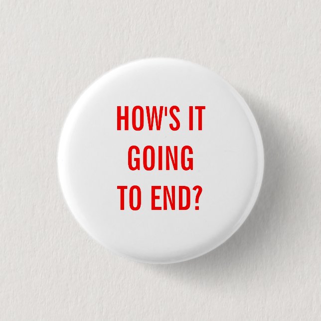 How's It Going To End? Button (Front)