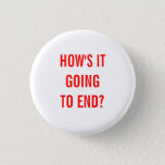 How&#39;s It Going To End? Button at Zazzle