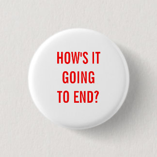 How's It Going To End? Button