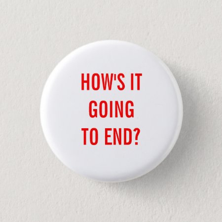 How's It Going To End? Button