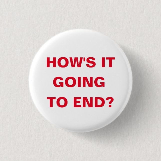 How's it going to end? button (Front)