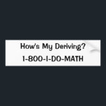 How's My Deriving?, 1-800-I-DO-MATH Bumper Sticker<br><div class="desc">How's My Deriving 1-800-I-DO-MATH</div>
