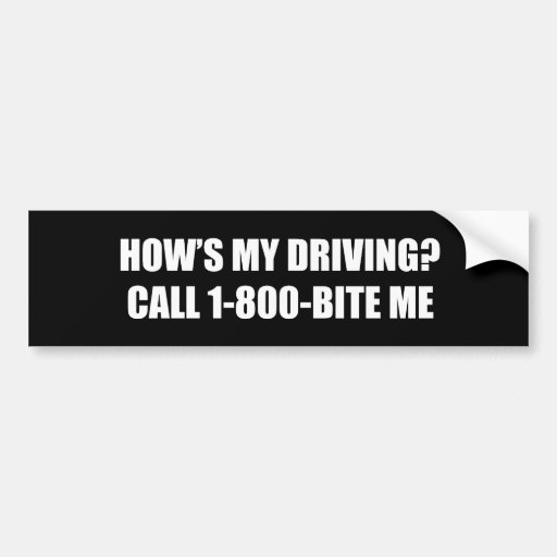 HOW'S MY DRIVING CALL 1-800 BITE ME BUMPER STICKER | Zazzle