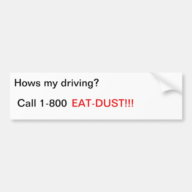 Hows my driving?, Call 1-800, EAT-DUST!!! Bumper Sticker (Front)