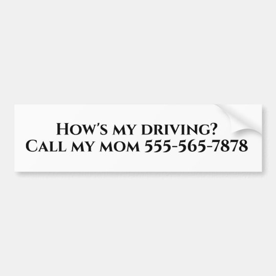 How's my Driving Call my Mom Dad Custom Bumper Sticker | Zazzle.com