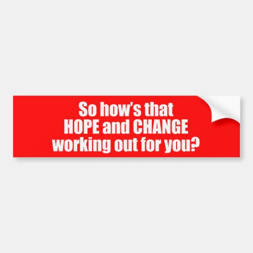 Hows that hope and change working out for you Bump Bumper Sticker